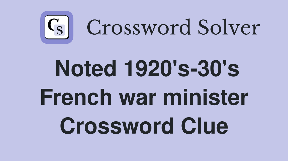 Noted 1920's-30's French war minister Crossword Clue