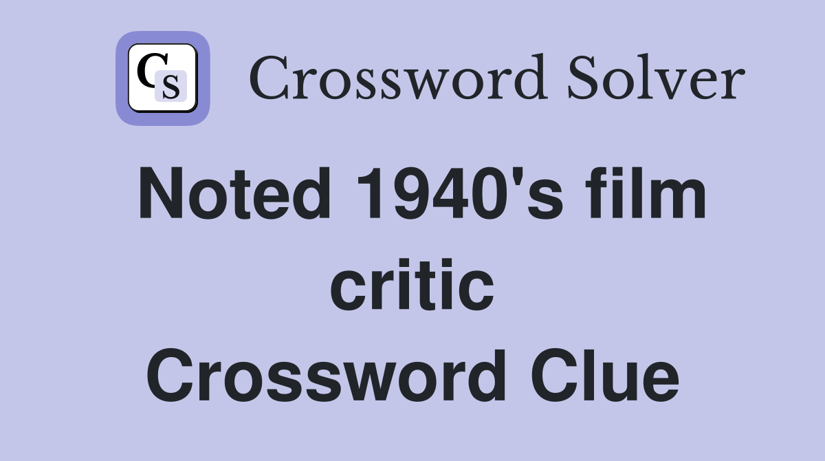 Noted 1940's film critic Crossword Clue