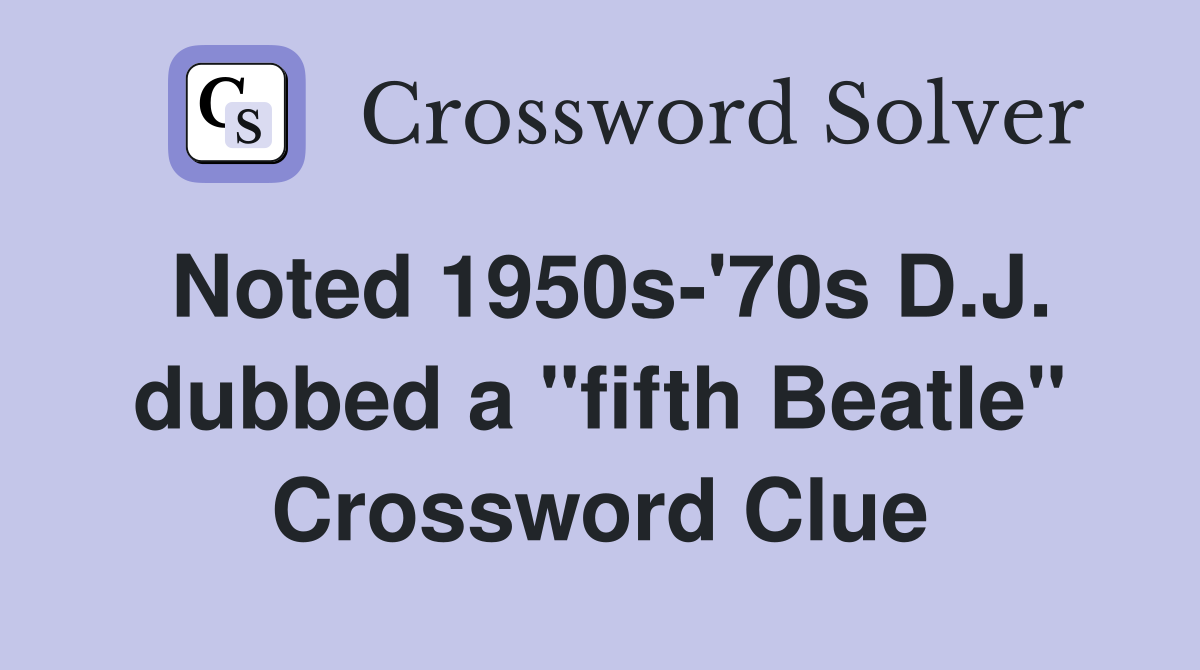 Noted 1950s-'70s D.J. dubbed a "fifth Beatle" Crossword Clue