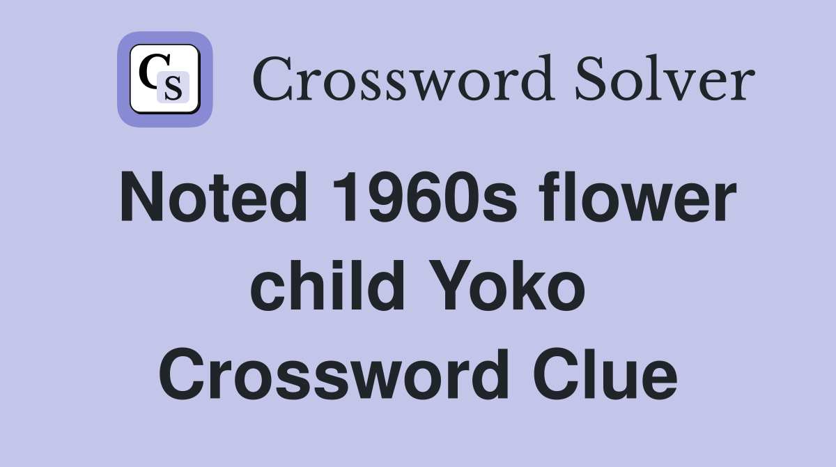 Noted 1960s flower child Yoko Crossword Clue