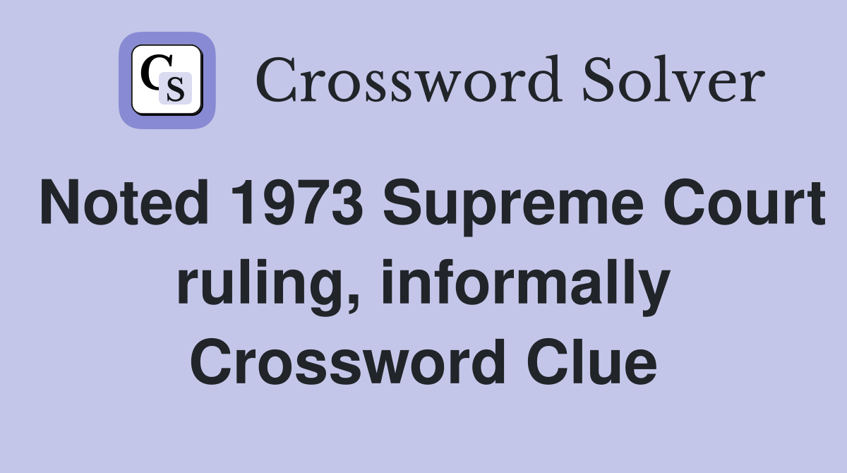 Noted 1973 Supreme Court ruling, informally Crossword Clue