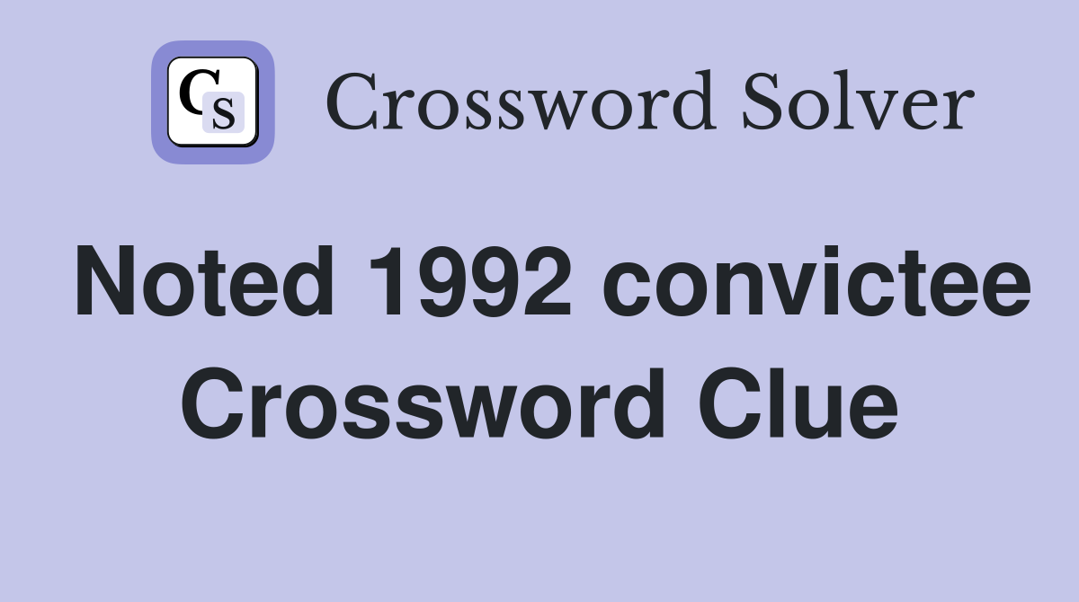 Noted 1992 convictee Crossword Clue