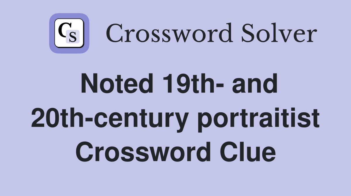 Noted 19th- and 20th-century portraitist Crossword Clue