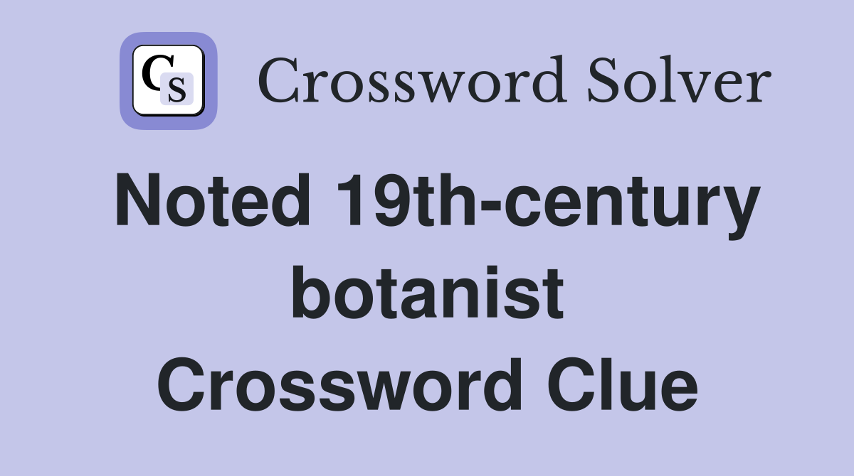 Noted 19th-century botanist Crossword Clue