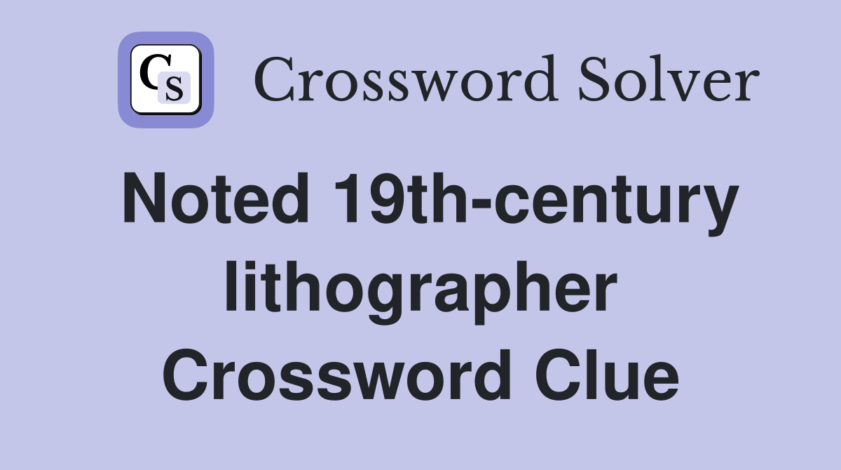 Noted 19th-century lithographer Crossword Clue