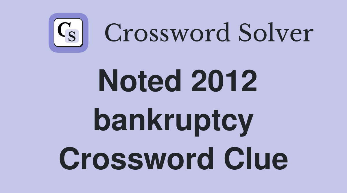 Noted 2012 bankruptcy Crossword Clue