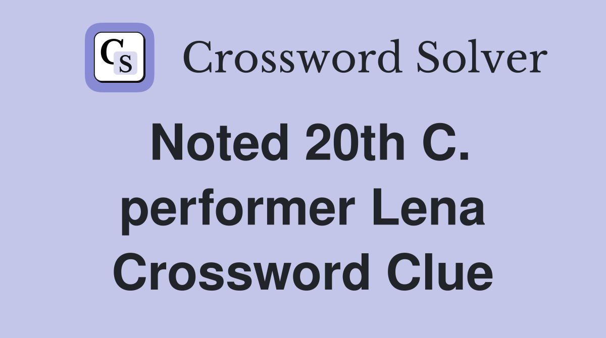 Noted 20th C. performer Lena Crossword Clue