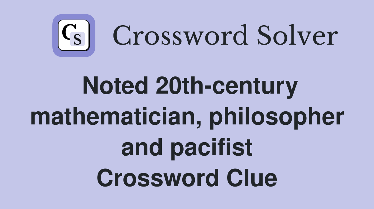 Noted 20th-century mathematician, philosopher and pacifist Crossword Clue