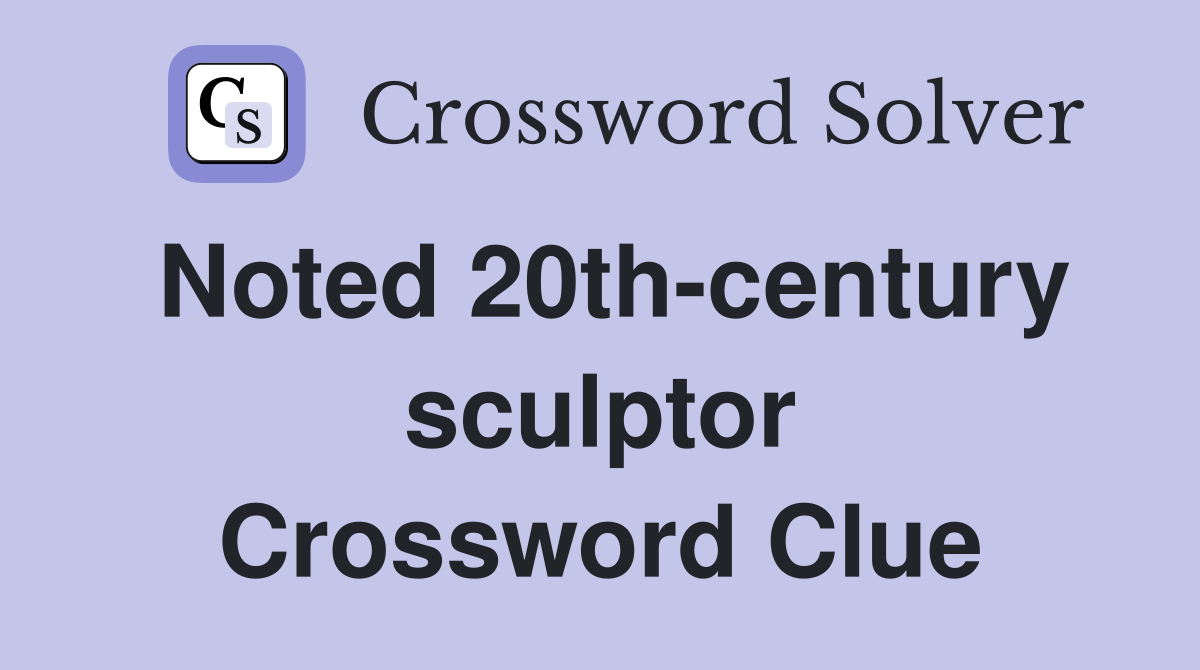 Noted 20th-century sculptor Crossword Clue