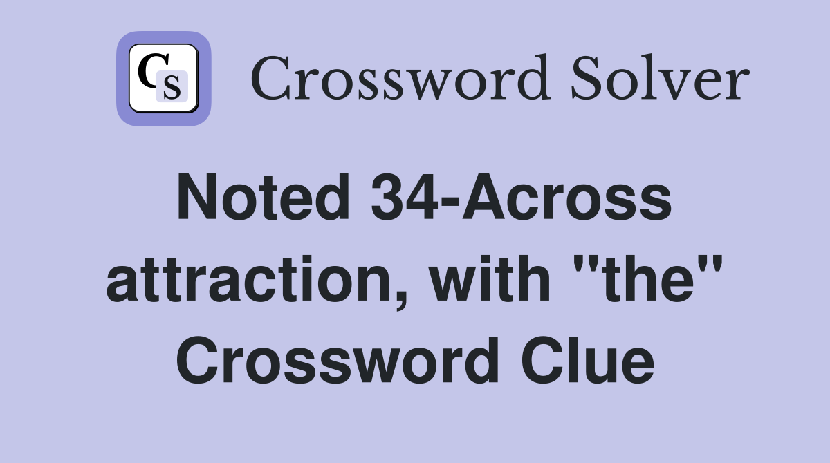 Noted 34-Across attraction, with "the" Crossword Clue