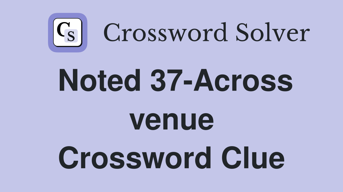 Noted 37-Across venue Crossword Clue