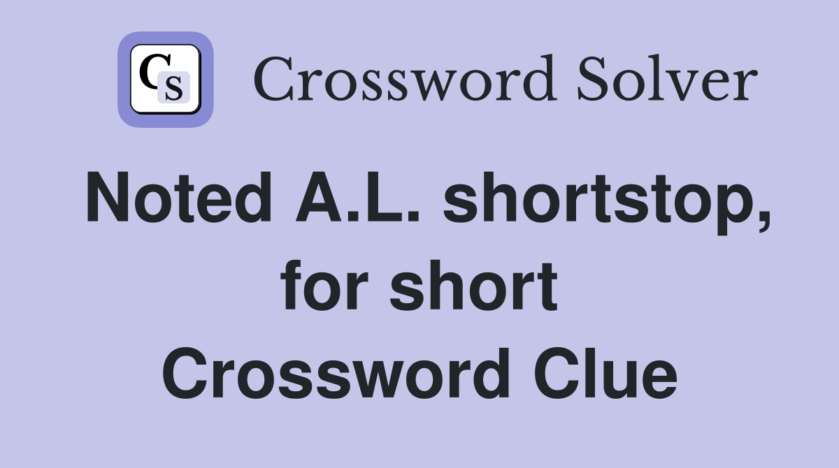Noted A.L. shortstop, for short Crossword Clue