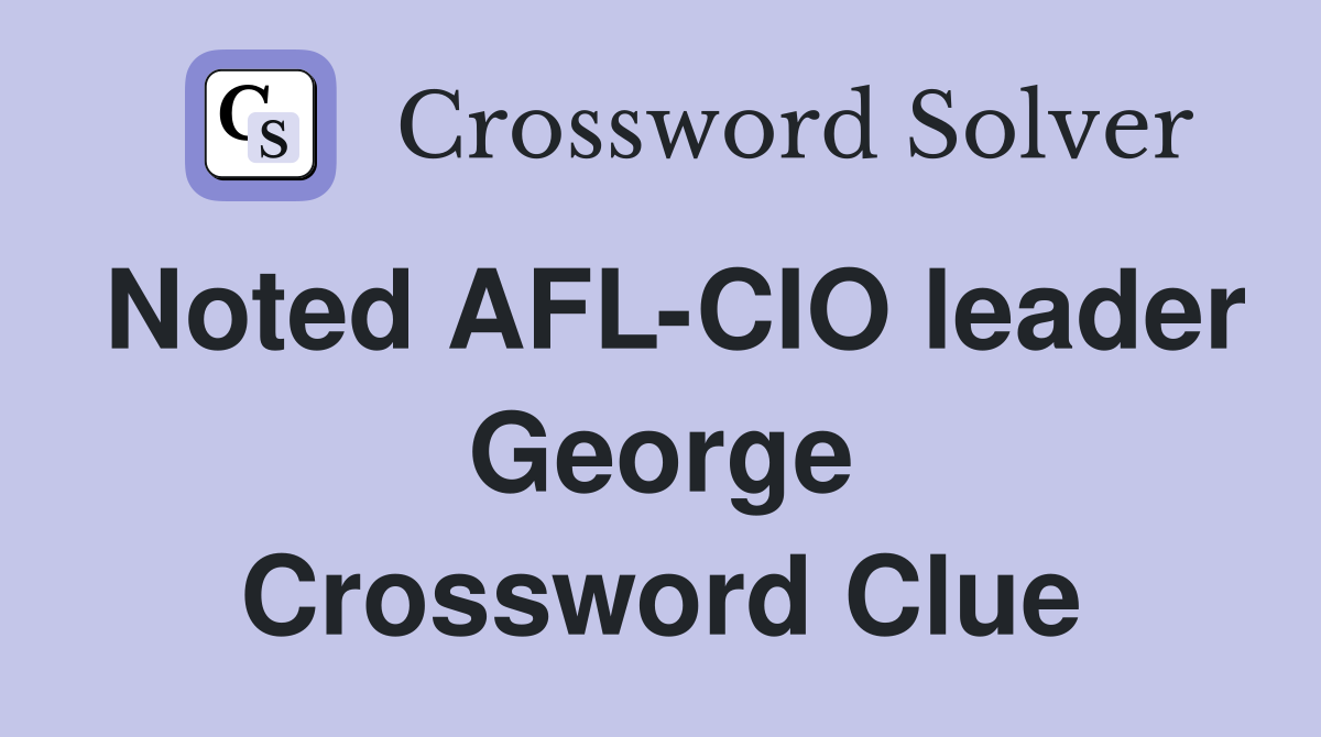 Noted AFL-CIO leader George Crossword Clue