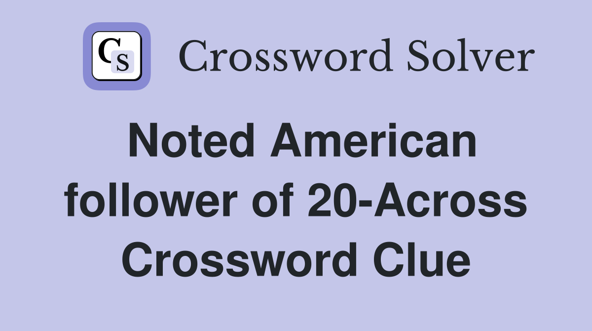 Noted American follower of 20-Across Crossword Clue