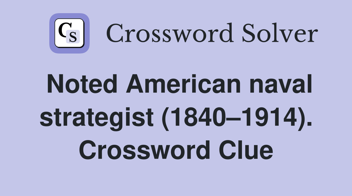Noted American naval strategist (1840–1914). Crossword Clue