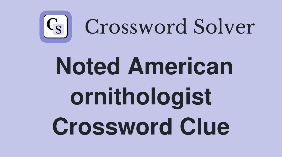 Noted American ornithologist Crossword Clue