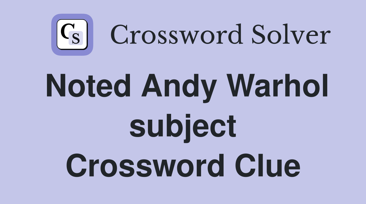Noted Andy Warhol subject Crossword Clue