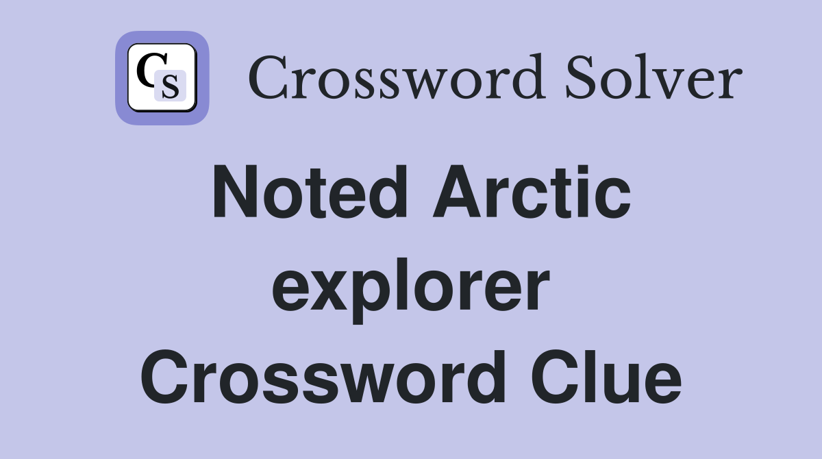 Noted Arctic explorer Crossword Clue