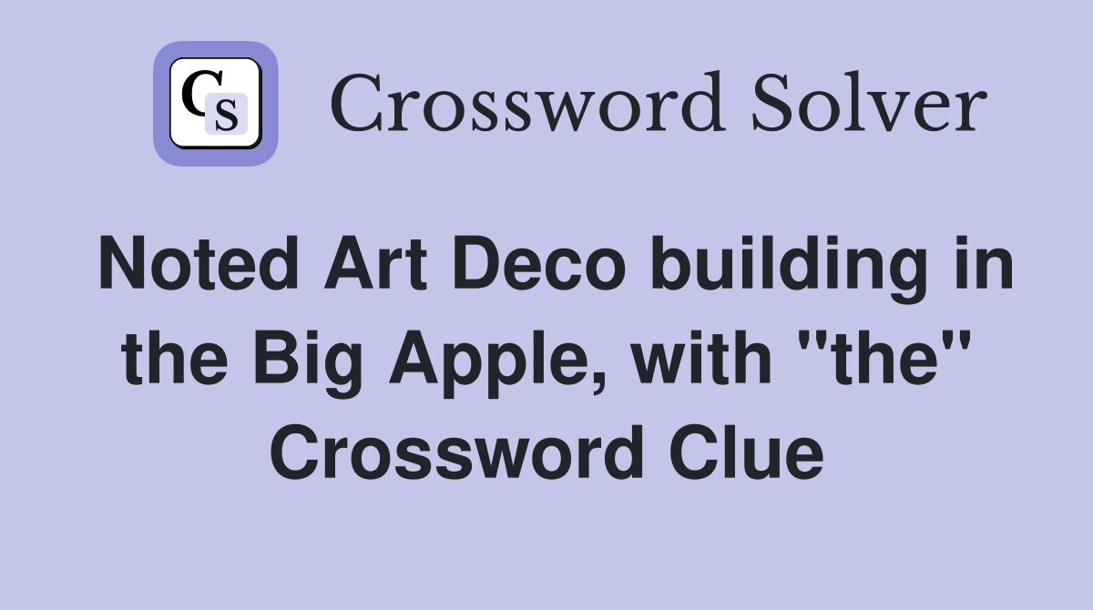 Noted Art Deco building in the Big Apple, with "the" Crossword Clue