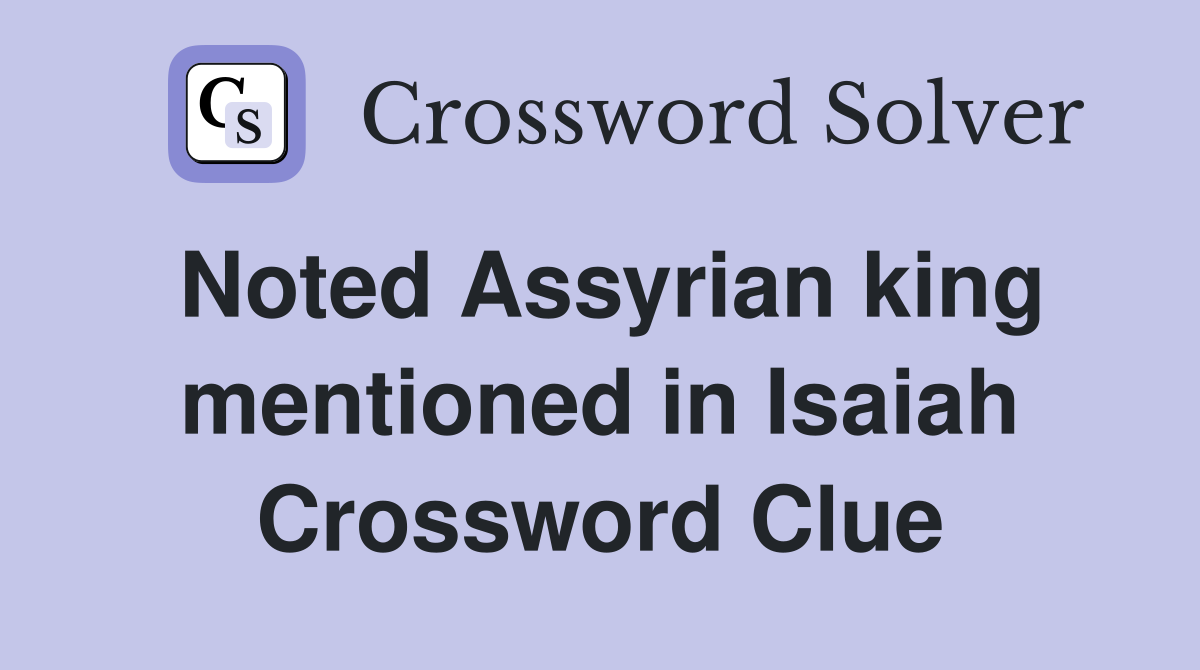 Noted Assyrian king mentioned in Isaiah Crossword Clue