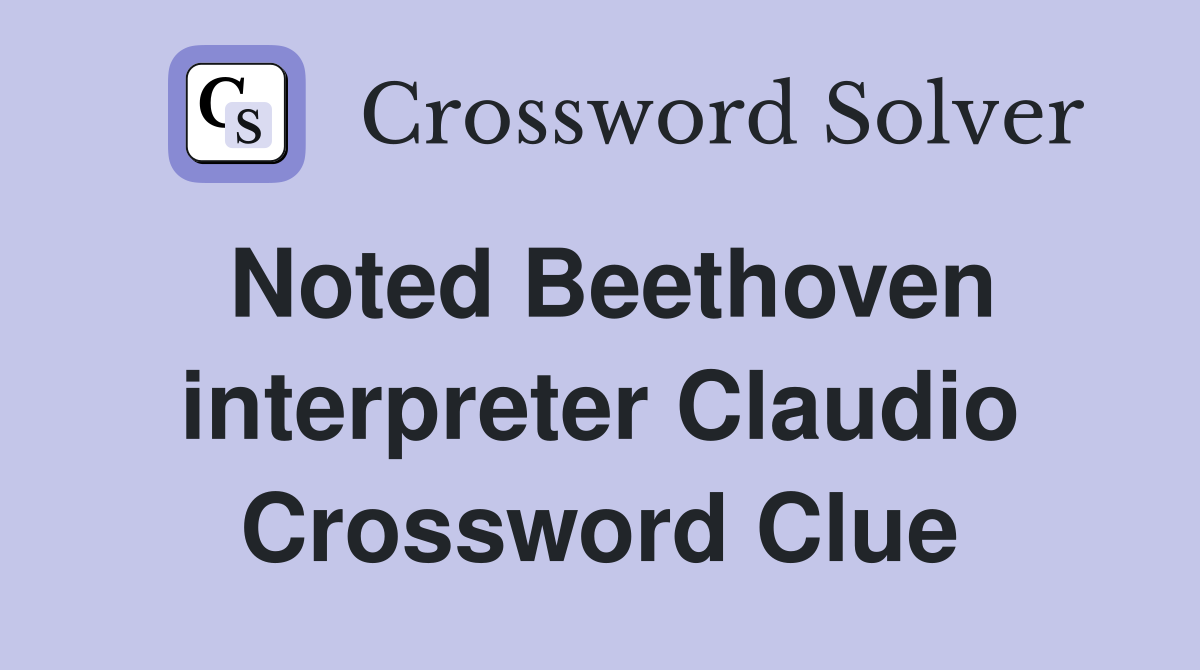 Noted Beethoven interpreter Claudio Crossword Clue