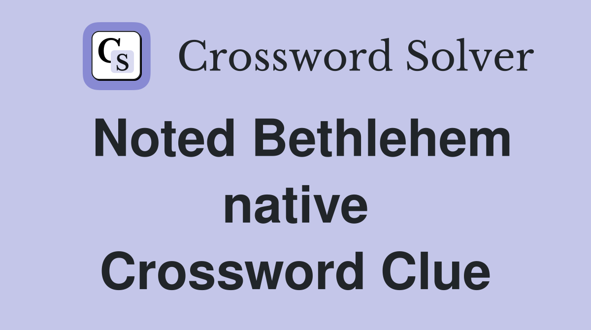Noted Bethlehem native Crossword Clue