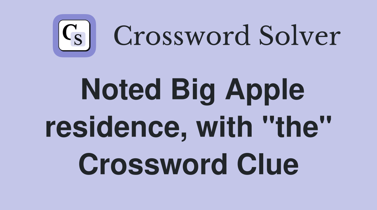 Noted Big Apple residence, with "the" Crossword Clue