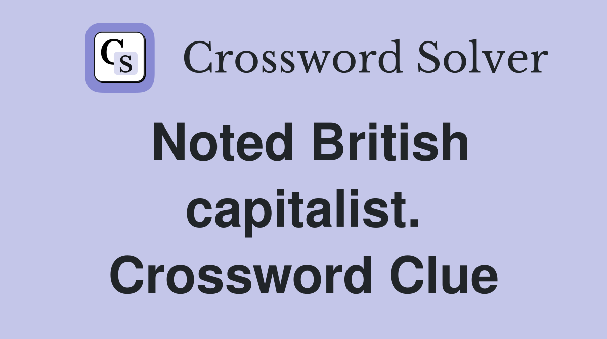 Noted British capitalist. Crossword Clue