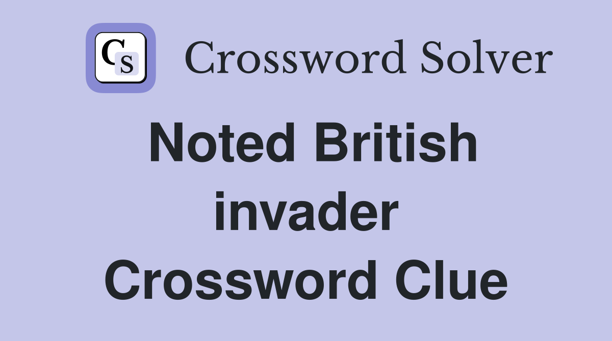 Noted British invader Crossword Clue