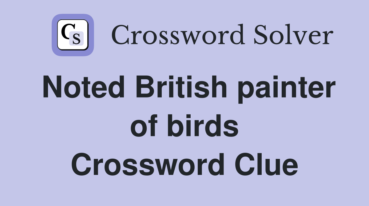 Noted British painter of birds Crossword Clue