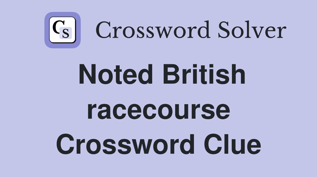 Noted British racecourse Crossword Clue