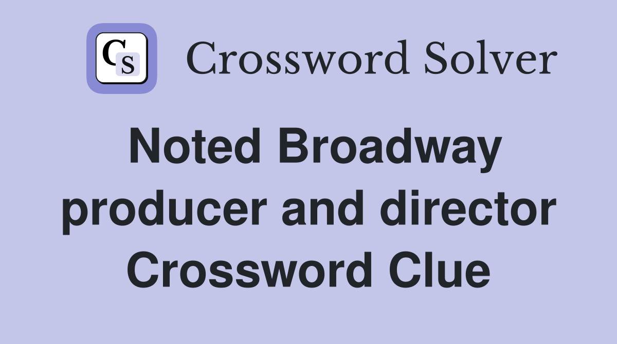Noted Broadway producer and director Crossword Clue