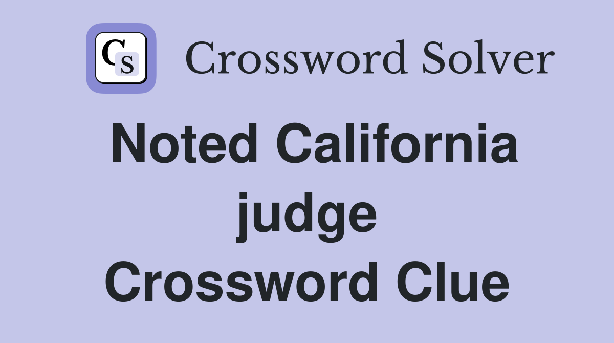 Noted California judge Crossword Clue