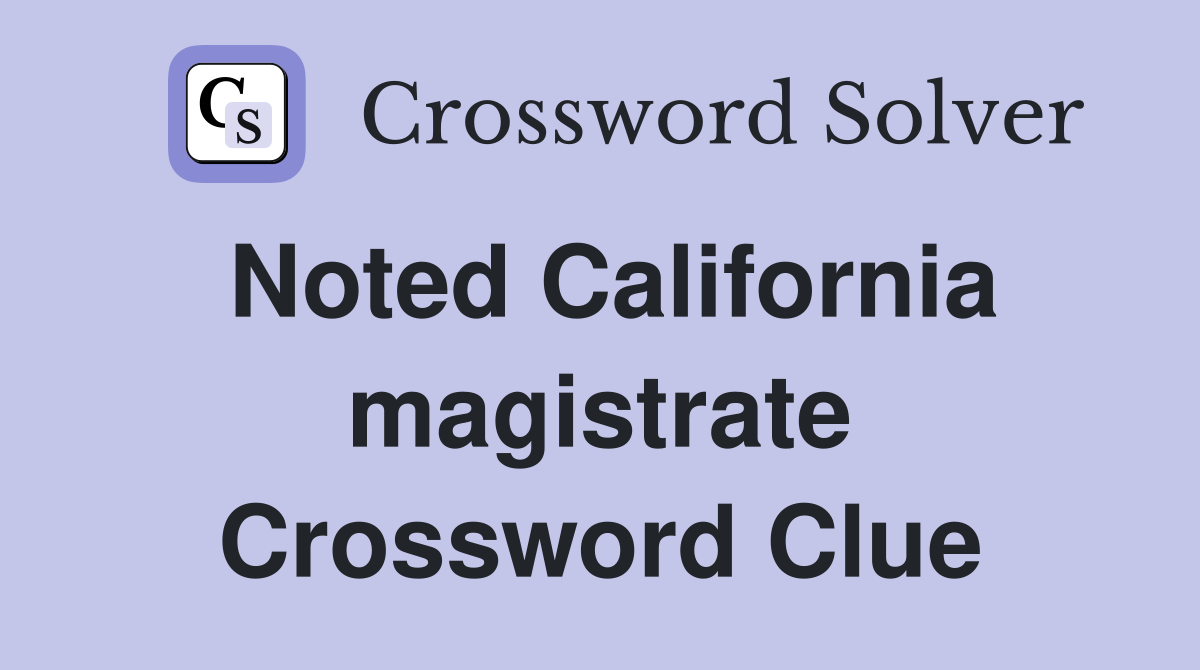Noted California magistrate Crossword Clue
