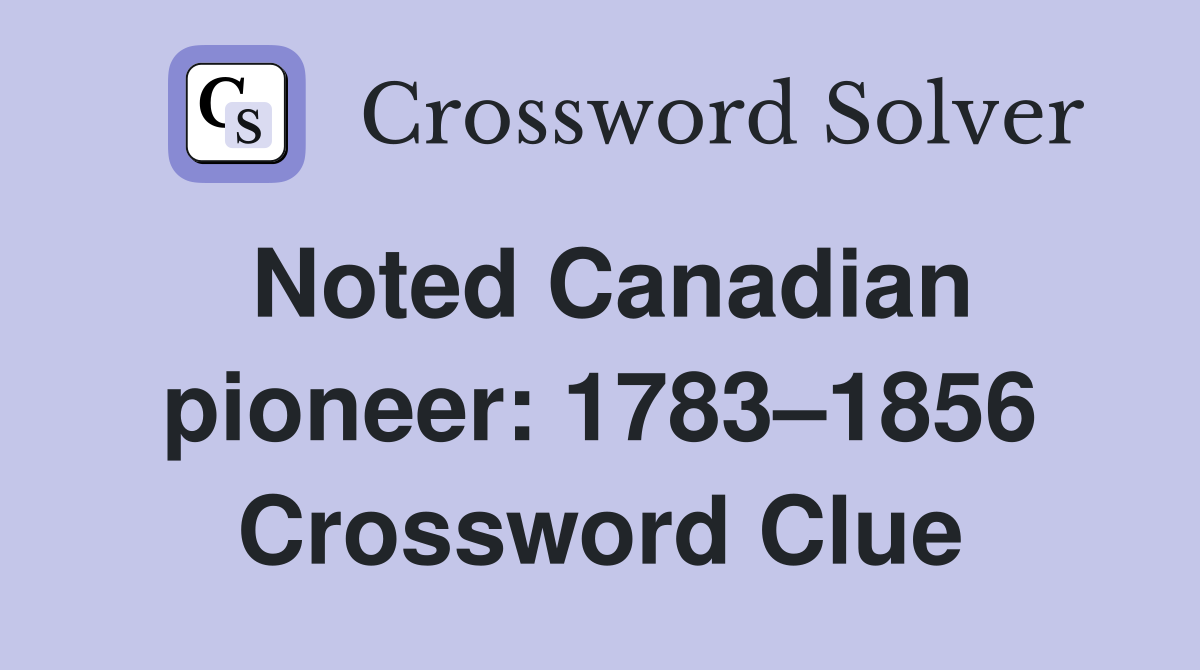 Noted Canadian pioneer: 1783–1856 Crossword Clue