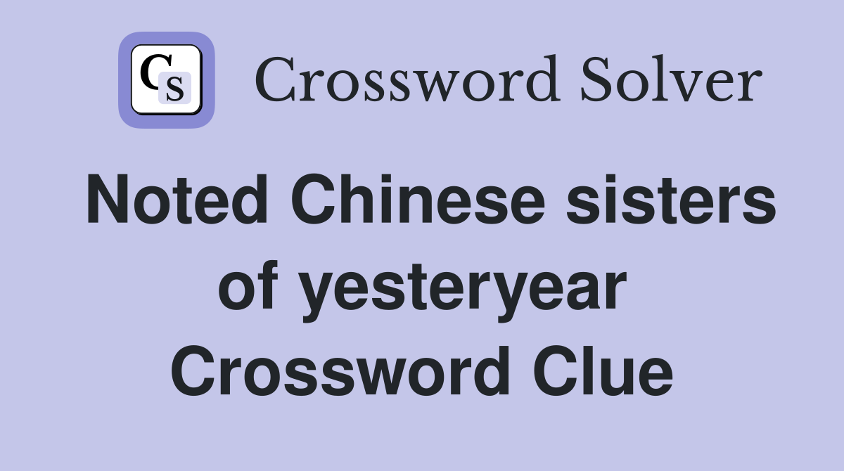 Noted Chinese sisters of yesteryear Crossword Clue