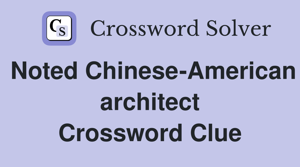 Noted Chinese-American architect Crossword Clue