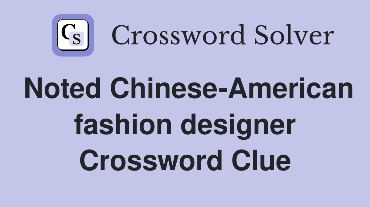 Noted Chinese-American fashion designer Crossword Clue