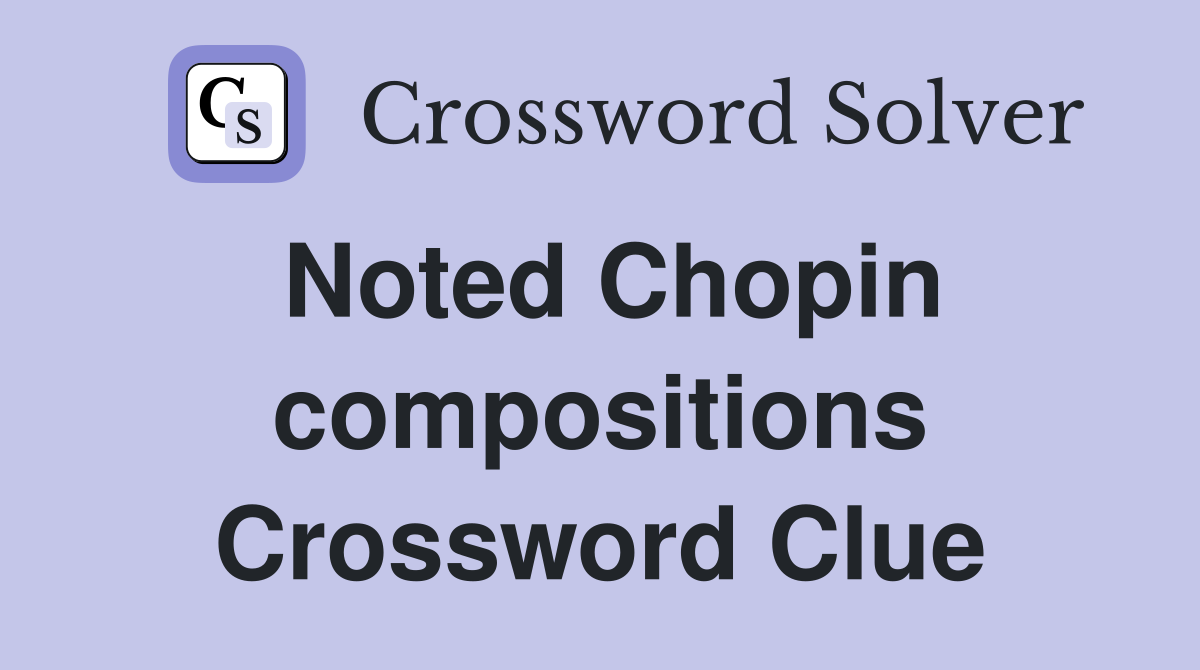 Noted Chopin compositions Crossword Clue