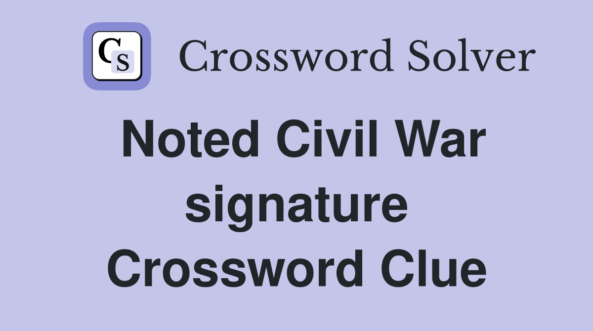 Noted Civil War signature Crossword Clue