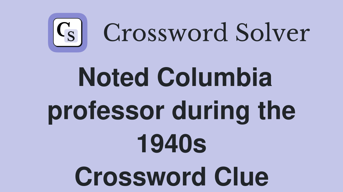 Noted Columbia professor during the 1940s Crossword Clue