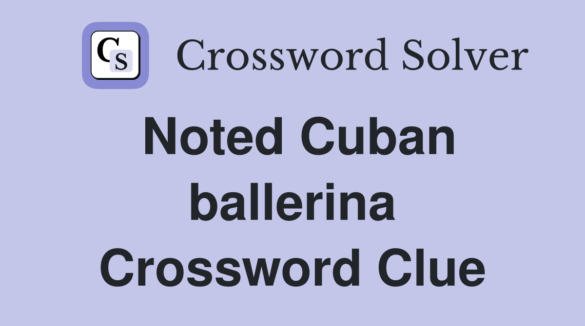 Noted Cuban ballerina Crossword Clue