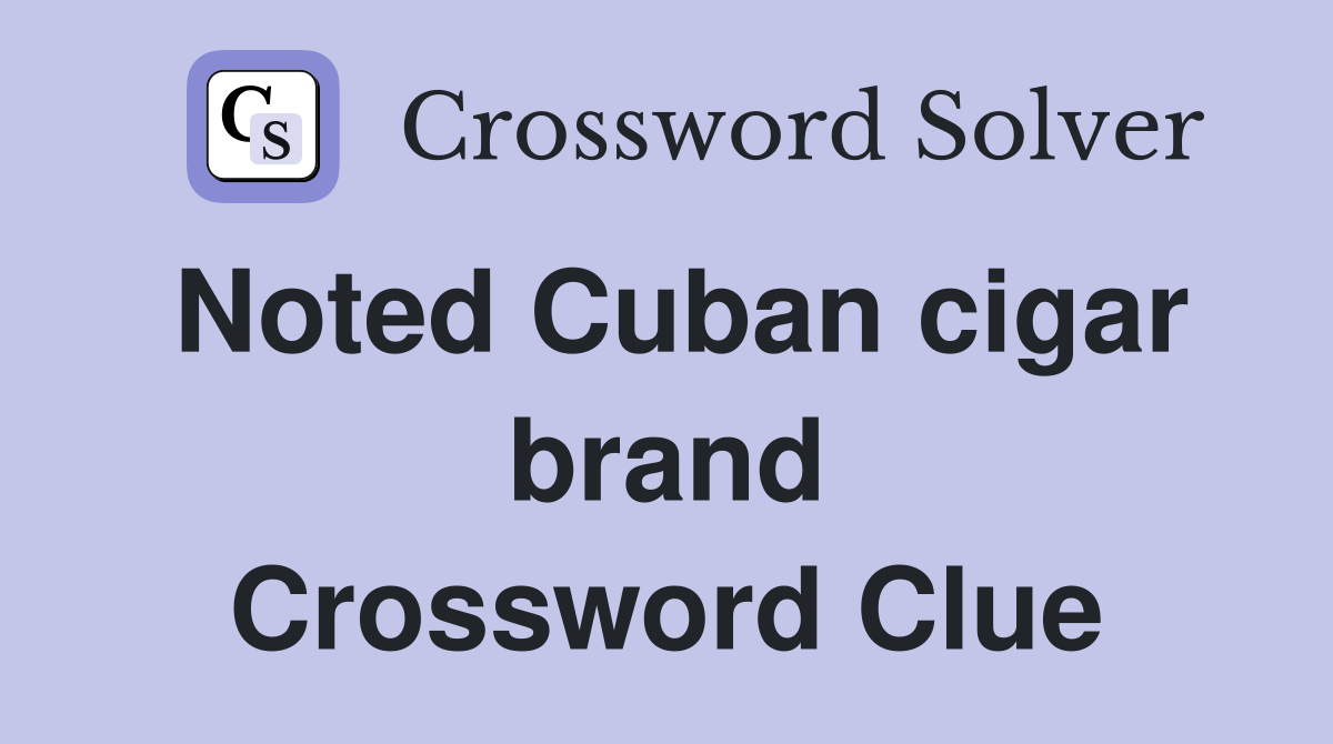 Noted Cuban cigar brand Crossword Clue