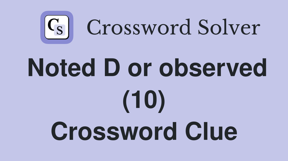 Noted D or observed (10) Crossword Clue