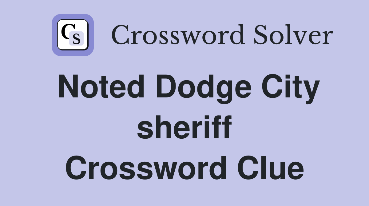 Noted Dodge City sheriff Crossword Clue