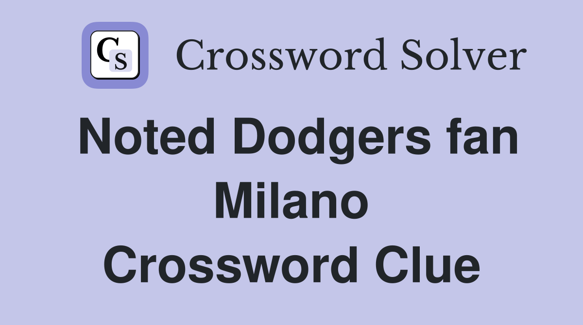Noted Dodgers fan Milano Crossword Clue