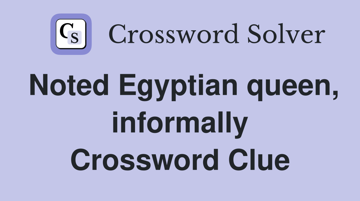 Noted Egyptian queen, informally Crossword Clue