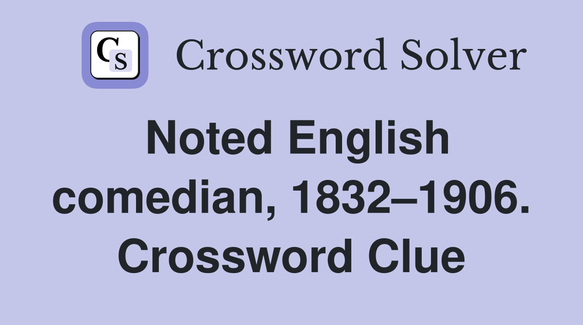 Noted English comedian, 1832–1906. Crossword Clue