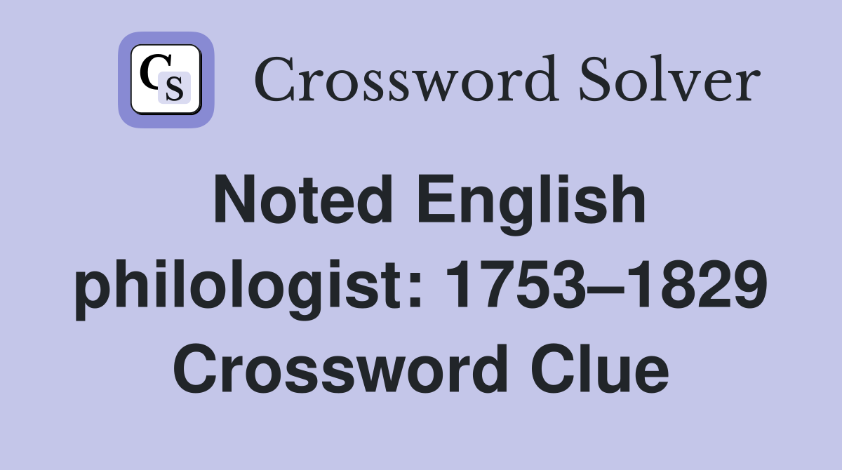 Noted English philologist: 1753–1829 Crossword Clue