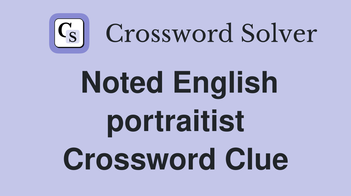 Noted English portraitist Crossword Clue